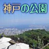 神戸の公園・カップル子連れも楽しめるおすすめスポット